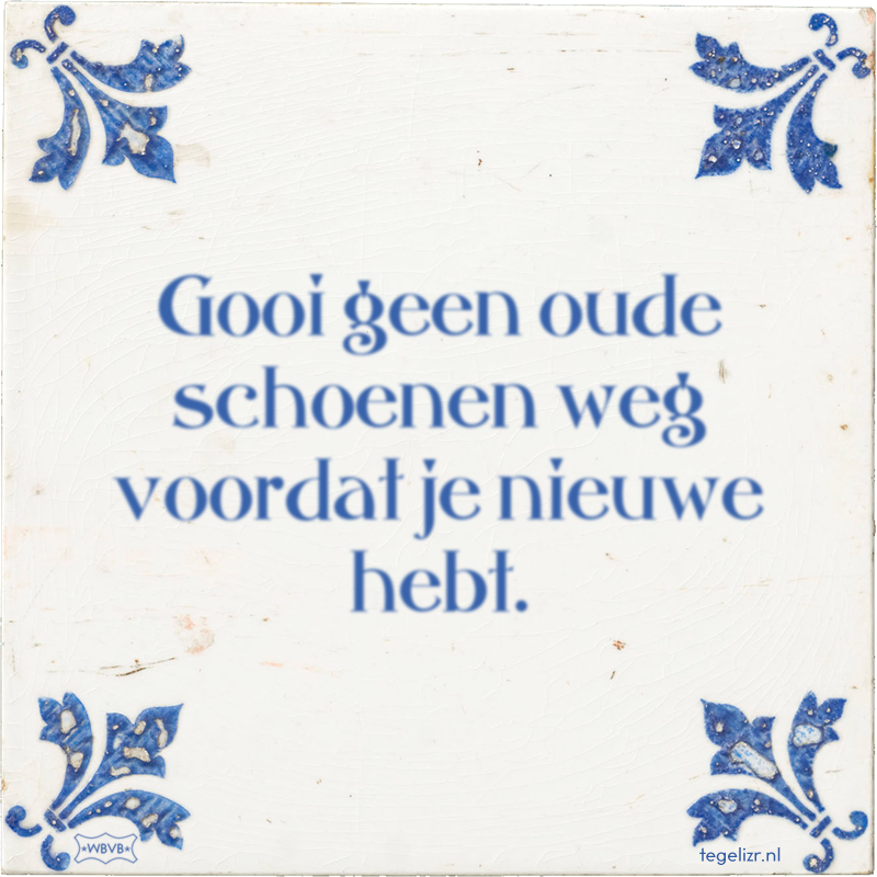 gooi-geen-oude-schoenen-weg-voordat-je-nieuwe-hebt.png